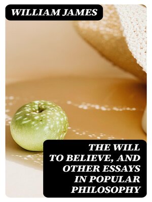 cover image of The Will to Believe, and Other Essays in Popular Philosophy